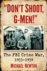 "Don't Shoot, G-Men!" : The FBI Crime War, 1933-1939 - Book
