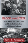 Blood & Steel : Ryan White, the AIDS Crisis and Deindustrialization in Kokomo, Indiana - Book