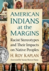 American Indians at the Margins : Racist Stereotypes and Their Impacts on Native Peoples - Book