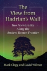 The View from Hadrian's Wall : Two Friends Hike Along the Ancient Roman Frontier - Book