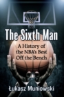 The Sixth Man : A History of the NBA's Best Off the Bench - Book