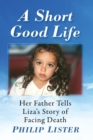 A Short Good Life : Her Father Tells Liza's Story of Facing Death - Book