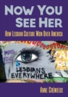 Now You See Her : How Lesbian Culture Won Over America - Book