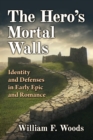 The Hero's Mortal Walls : Identity and Defenses in Early Epic and Romance - Book