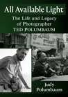 All Available Light : The Life and Legacy of Photographer Ted Polumbaum - Book
