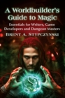 A Worldbuilder's Guide to Magic : Essentials for Writers, Game Developers and Dungeon Masters - Book