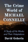 The Crime World of Michael Connelly : A Study of His Works and Their Adaptations - Book