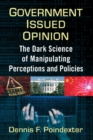 Government Issued Opinion : The Dark Science of Manipulating Perceptions and Policies - Book