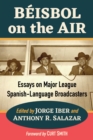 Beisbol on the Air : Essays on Major League Spanish-Language Broadcasters - Book