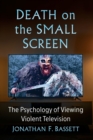 Death on the Small Screen : The Psychology of Viewing Violent Television - Book