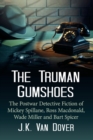 The Truman Gumshoes : The Postwar Detective Fiction of Mickey Spillane, Ross Macdonald, Wade Miller and Bart Spicer - Book