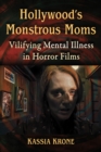 Hollywood's Monstrous Moms : Vilifying Mental Illness in Horror Films - Book