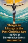 Theater as Liturgy in the Post-Christian Age : The Plays of Stephen Adly Guirgis - Book