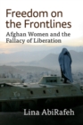 Freedom on the Frontlines : Afghan Women and the Fallacy of Liberation - Book