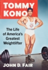 Tommy Kono : The Life of America's Greatest Weightlifter - Book