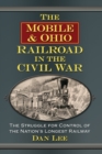 The Mobile & Ohio Railroad in the Civil War : The Struggle for Control of the Nation's Longest Railway - Book