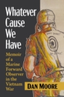 Whatever Cause We Have : Memoir of a Marine Forward Observer in the Vietnam War - Book