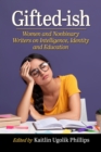 Gifted-ish : Women and Nonbinary Writers on Intelligence, Identity and Education - Book