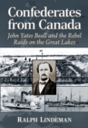 Confederates from Canada : John Yates Beall and the Rebel Raids on the Great Lakes - Book