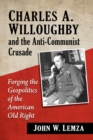 Charles A. Willoughby and the Anti-Communist Crusade : Forging the Geopolitics of the American Old Right - Book