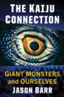 The Kaiju Connection : Giant Monsters and Ourselves - Book
