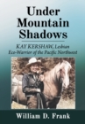 Under Mountain Shadows : Kay Kershaw, Lesbian Eco-Warrior of the Pacific Northwest - Book