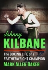 Johnny Kilbane : The Boxing Life of a Featherweight Champion - Book