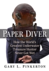 Paper Diver : How the World's Greatest Underwater Treasure Hunter Never Got Wet - Book