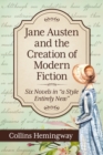 Jane Austen and the Creation of Modern Fiction : Six Novels in "a Style Entirely New" - Book