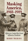 Masking America, 1918-1919 : Efforts to Control the Great Influenza Pandemic - Book