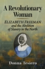 A Revolutionary Woman : Elizabeth Freeman and the Abolition of Slavery in the North - Book
