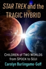 Star Trek and the Tragic Hybrid : Children of Two Worlds from Spock to Soji - Book