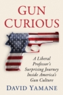 Gun Curious : A Liberal Professor's Surprising Journey Inside America's Gun Culture - Book