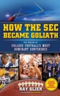 How the SEC Became Goliath : The Making of College Football's Most Dominant Conference - Book