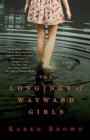 The Longings of Wayward Girls : A Novel - Book