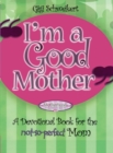 I'm a Good Mother : Affirmations for the Not-So-Perfect Mom - Book