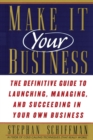 Make It Your Business : The Definitive Guide to Launching and Succeeding in Your Own Business - Book