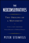The Neoconservatives : The Origins of a Movement: With a New Foreword, From Dissent to Political Power - eBook