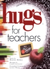 Hugs for Teachers : Stories, Sayings, and Scriptures to Encourage and - Book