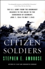 Citizen Soldiers : The U.S. Army from the Normandy Beaches to the Bulge to the Surrender of Germany June 7, 1944, to May 7, 1945 - eBook