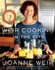 Weir Cooking in the City : More than 125 Recipes and Inspiring Ideas for Rela - Book