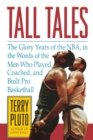 Tall Tales : The Glory Years of the NBA, in the Words of the Men Who Played, Coached, and Built Pro Basketball - Book