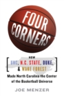 Four Corners : How UNC, N.C. State, Duke, and Wake Forest Made North Carolina the Center of the Basketball Universe - Book