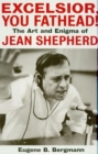 Excelsior, You Fathead! : The Art and Enigma of Jean Shepherd - eBook