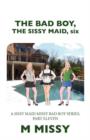 The Bad Boy, the Sissy Maid, Six : A Sissy Maid Missy Bad Boy Series, Part Eleven - Book
