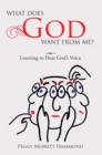 What Does God Want from Me? : Learning to Hear God'S Voice - eBook