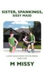 Sister, Spankings, Sissy Maid : A Sissy Maid Missy Sister Series, Part One - Book