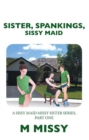 Sister, Spankings, Sissy Maid : A Sissy Maid Missy Sister Series, Part One - eBook
