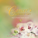Cancer's Greatest Gift : Keys to Vibrant Health and Joy - Book
