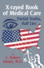 X-Rayed Book of Medical Care : Partial Truths, Half Lies - eBook